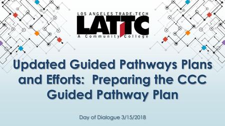 Updated Guided Pathways Plans and Efforts:  Preparing the CCC Guided Pathway Plan Day of Dialogue 3/15/2018.