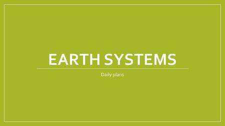 Earth systems Daily plans.