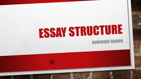 Essay structure Dominique Brown.