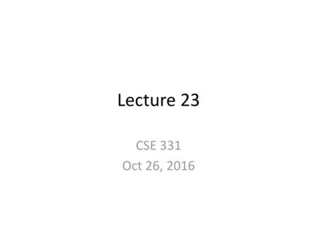 Lecture 23 CSE 331 Oct 26, 2016.