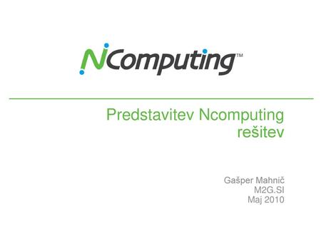 Predstavitev Ncomputing rešitev Gašper Mahnič M2G.SI Maj 2010