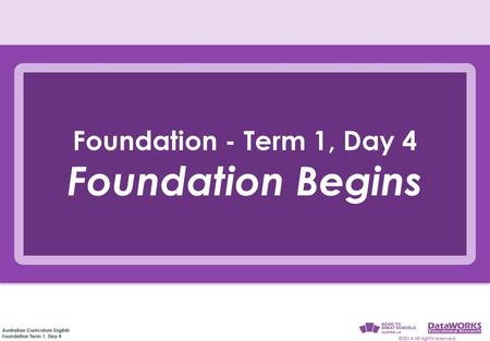 Foundation - Term 1, Day 4 Foundation Begins.
