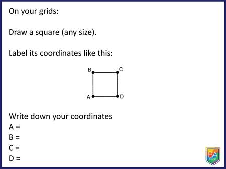 On your grids: Draw a square (any size).
