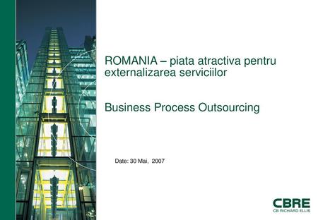 ROMANIA – piata atractiva pentru externalizarea serviciilor Business Process Outsourcing Date: 30 Mai, 2007.