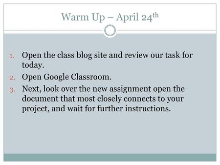 Warm Up – April 24th Open the class blog site and review our task for today. Open Google Classroom. Next, look over the new assignment open the document.