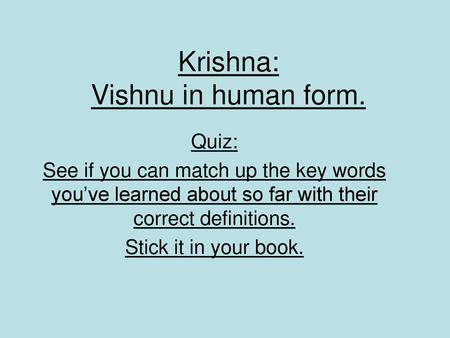 Krishna: Vishnu in human form.