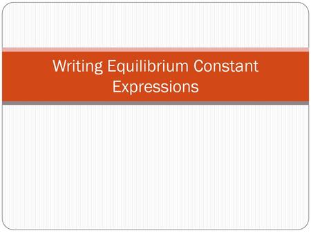 Writing Equilibrium Constant Expressions