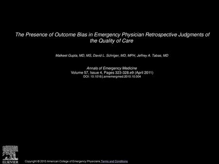 The Presence of Outcome Bias in Emergency Physician Retrospective Judgments of the Quality of Care  Malkeet Gupta, MD, MS, David L. Schriger, MD, MPH,