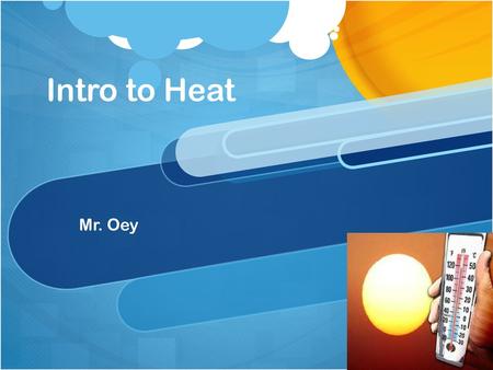 Intro to Heat Mr. Oey.