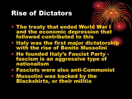 Rise of Dictators The treaty that ended World War I and the economic depression that followed contributed to this Italy was the first major dictatorship.