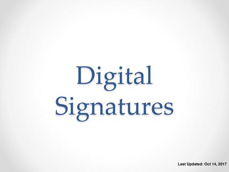 Digital Signatures Last Updated: Oct 14, 2017.
