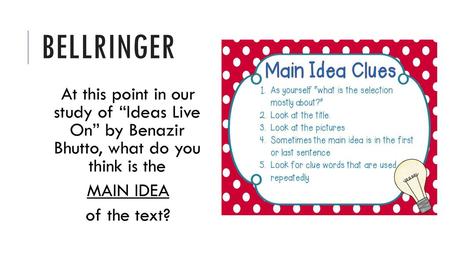 Bellringer At this point in our study of “Ideas Live On” by Benazir Bhutto, what do you think is the MAIN IDEA of the text?