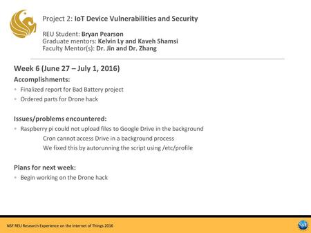 Project 2: IoT Device Vulnerabilities and Security REU Student: Bryan Pearson Graduate mentors: Kelvin Ly and Kaveh Shamsi Faculty Mentor(s): Dr. Jin.