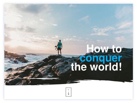 How to conquer the world!