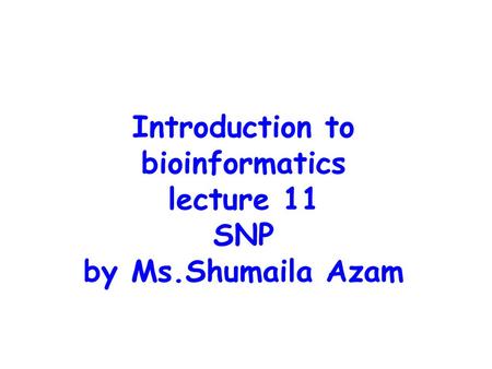 Introduction to bioinformatics lecture 11 SNP by Ms.Shumaila Azam