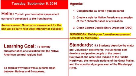 Hello: Turn-in your formative assessment corrects if completed to the front basket. Announcement: Summative assessment for the unit will be early next.