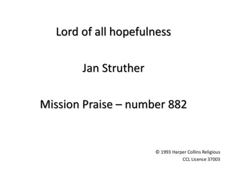 Lord of all hopefulness Jan Struther Mission Praise – number 882