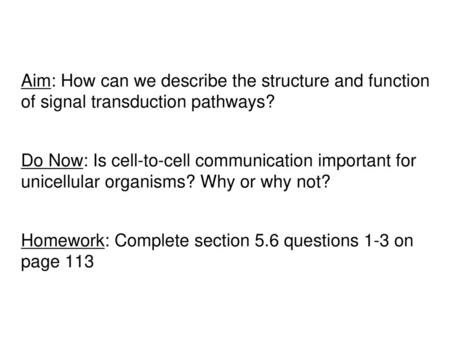 Aim: How can we describe the structure and function of signal transduction pathways? Do Now: Is cell-to-cell communication important for unicellular organisms?