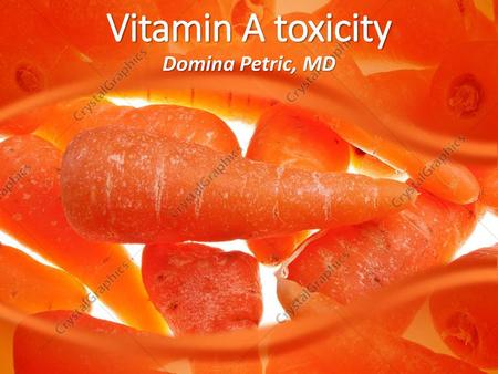 Vitamin A toxicity Domina Petric, MD.