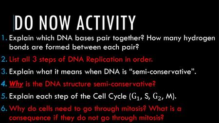 Do now activity Explain which DNA bases pair together? How many hydrogen bonds are formed between each pair? List all 3 steps of DNA Replication in order.