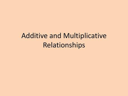 Additive and Multiplicative Relationships