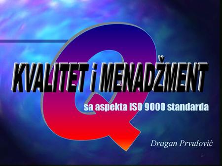 Q KVALITET i MENADŽMENT Dragan Prvulović sa aspekta ISO 9000 standarda.