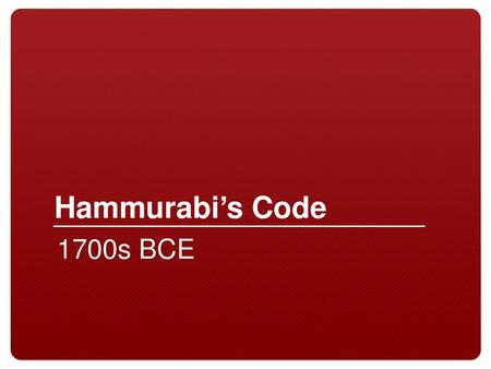 Hammurabi’s Code 1700s BCE.