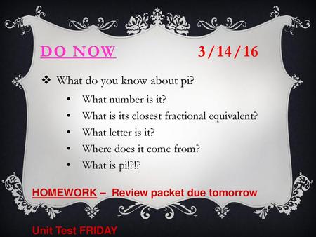 Do Now 3/14/16 What do you know about pi? What number is it?