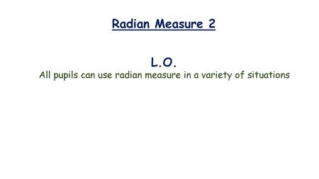 All pupils can use radian measure in a variety of situations
