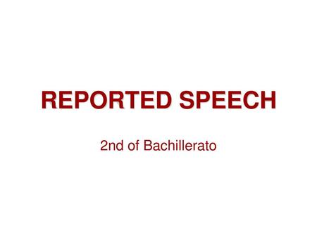REPORTED SPEECH 2nd of Bachillerato.
