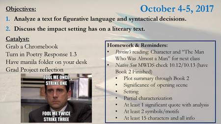 October 4-5, 2017 Objectives: Analyze a text for figurative language and syntactical decisions. Discuss the impact setting has on a literary text. Catalyst: