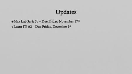 Updates Max Lab 3a & 3b – Due Friday, November 17th