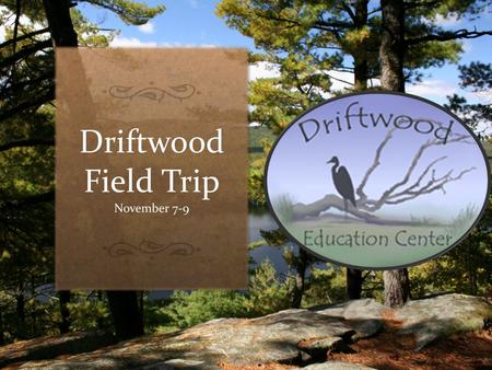 Driftwood Field Trip November 7-9