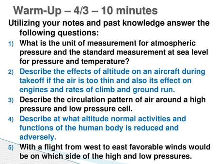 Warm-Up – 4/3 – 10 minutes Utilizing your notes and past knowledge answer the following questions: What is the unit of measurement for atmospheric pressure.