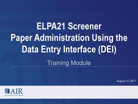 ELPA21 Screener Paper Administration Using the Data Entry Interface (DEI) Training Module Welcome. In this training module, we will discuss how to use.
