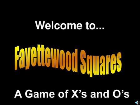 Welcome to... Fayettewood Squares A Game of X’s and O’s.