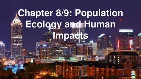Chapter 8/9: Population Ecology and Human Impacts