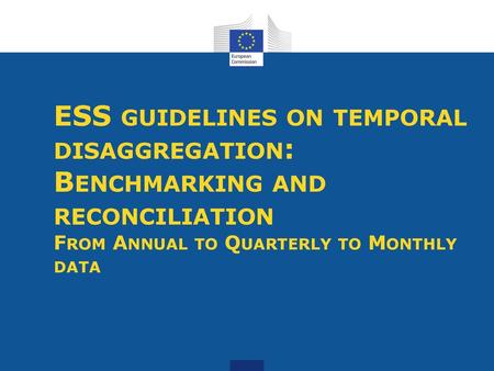 ESS guidelines on temporal disaggregation: Benchmarking and reconciliation From Annual to Quarterly to Monthly data.