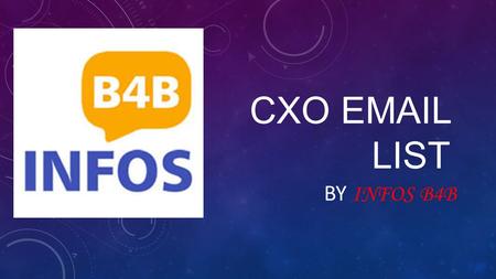 CXO  LIST BY INFOS B4B. CXO Mailing List A Chief Experience Officer (CXO) is responsible for the overall business experience in the target market.