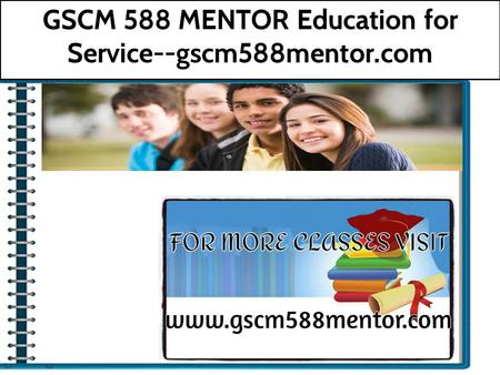 GSCM 588 MENTOR Education for Service--gscm588mentor.com.