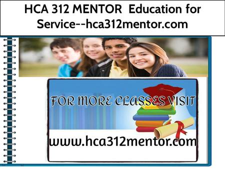 HCA 312 MENTOR Education for Service--hca312mentor.com.