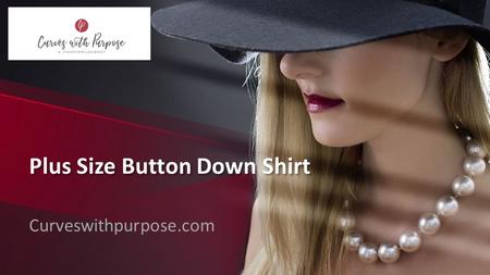 This presentation uses a free template provided by FPPT.com   Plus Size Button Down Shirt Curveswithpurpose.com.