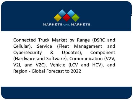 Connected Truck Market by Range (DSRC and Cellular), Service (Fleet Management and Cybersecurity & Updates), Component (Hardware.