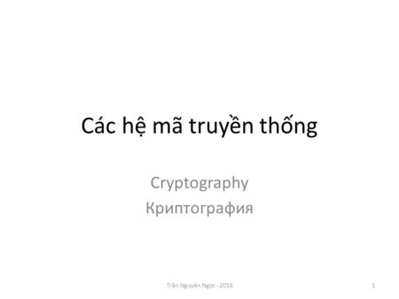 Các hệ mã truyền thống Cryptography Криптография Trần Nguyên Ngọc