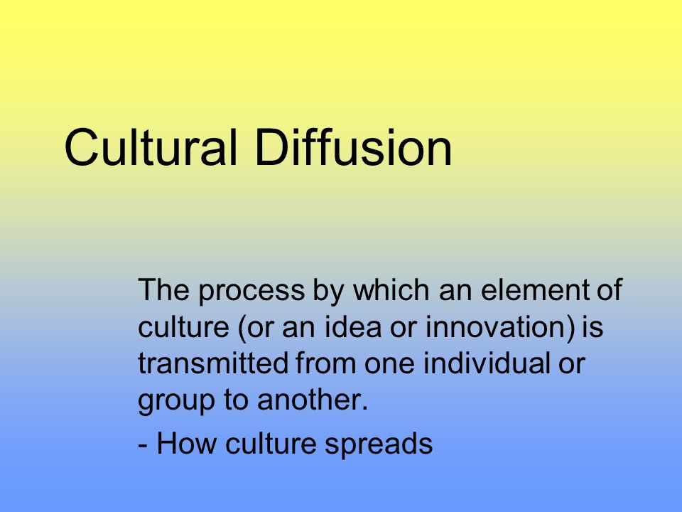 Cultural Diffusion The process by which an element of culture (or an idea  or innovation) is transmitted from one individual or group to another. -  How. - ppt video online download
