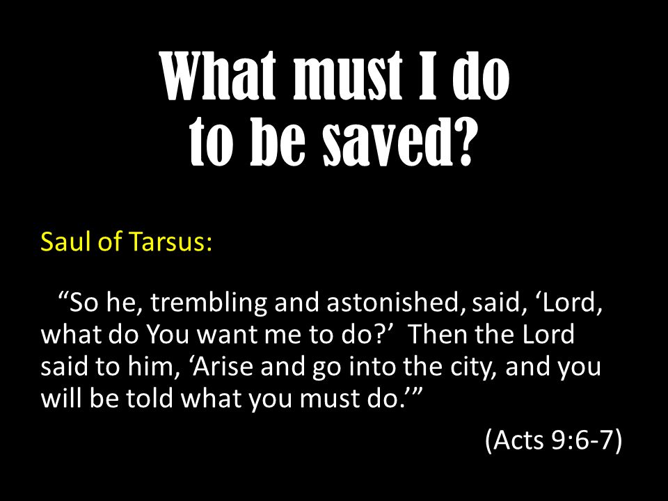 What Must I Do To Be Saved Saul Of Tarsus So He Trembling And Astonished Said Lord What Do You Want Me To Do Then The Lord Said To Him Arise