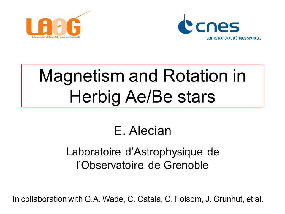 Magnetism And Rotation In Herbig Ae Be Stars E Alecian Laboratoire D Astrophysique De L Observatoire De Grenoble In Collaboration With G A Wade C Catala Ppt Download