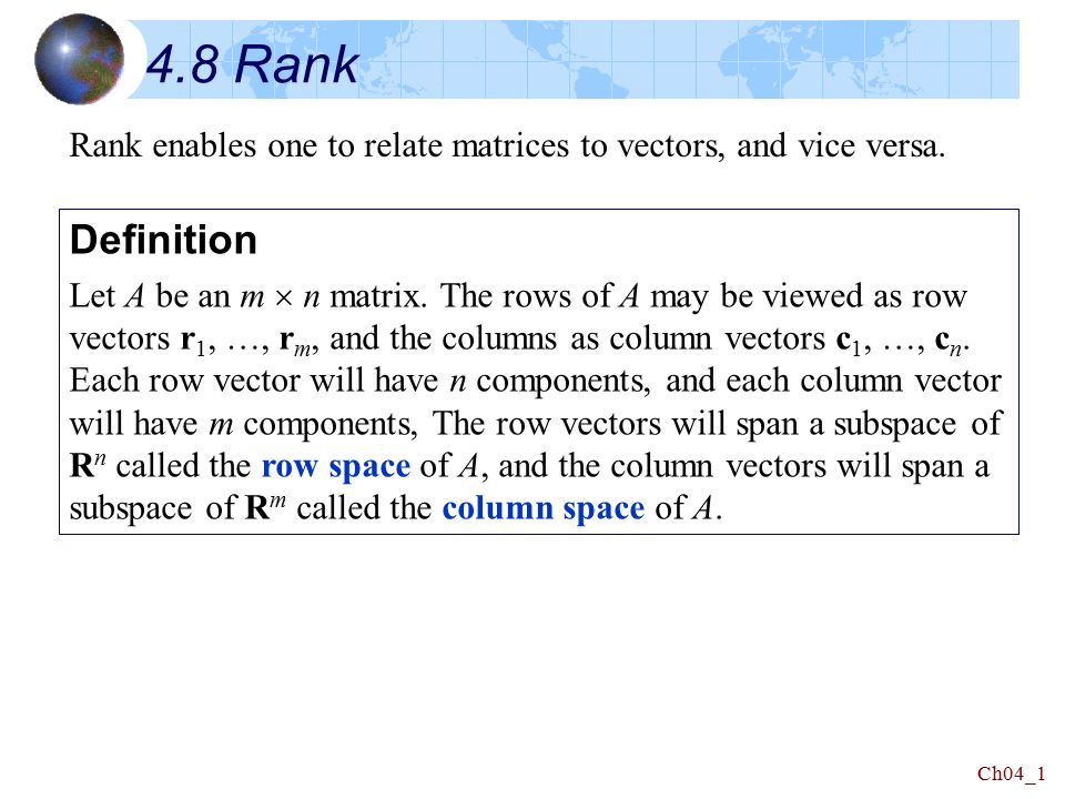 4.8 Rank Rank enables one to relate matrices to vectors, and vice versa.  Definition Let A be an m  n matrix. The rows of A may be viewed as row  vectors. -