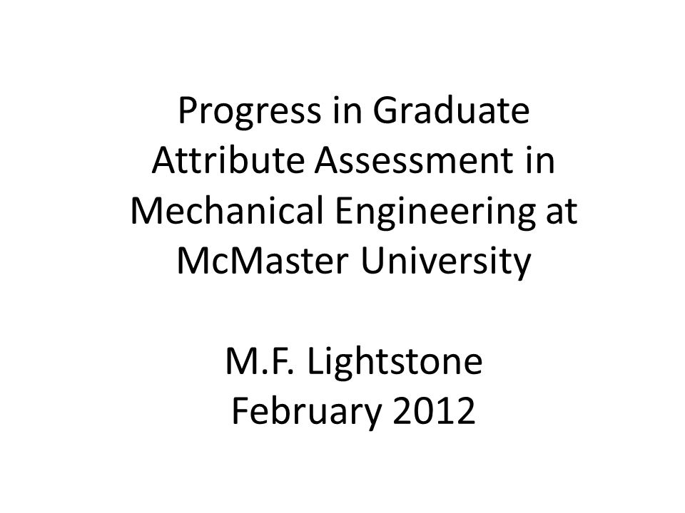 dood Mededogen lip Progress in Graduate Attribute Assessment in Mechanical Engineering at McMaster  University M.F. Lightstone February ppt download