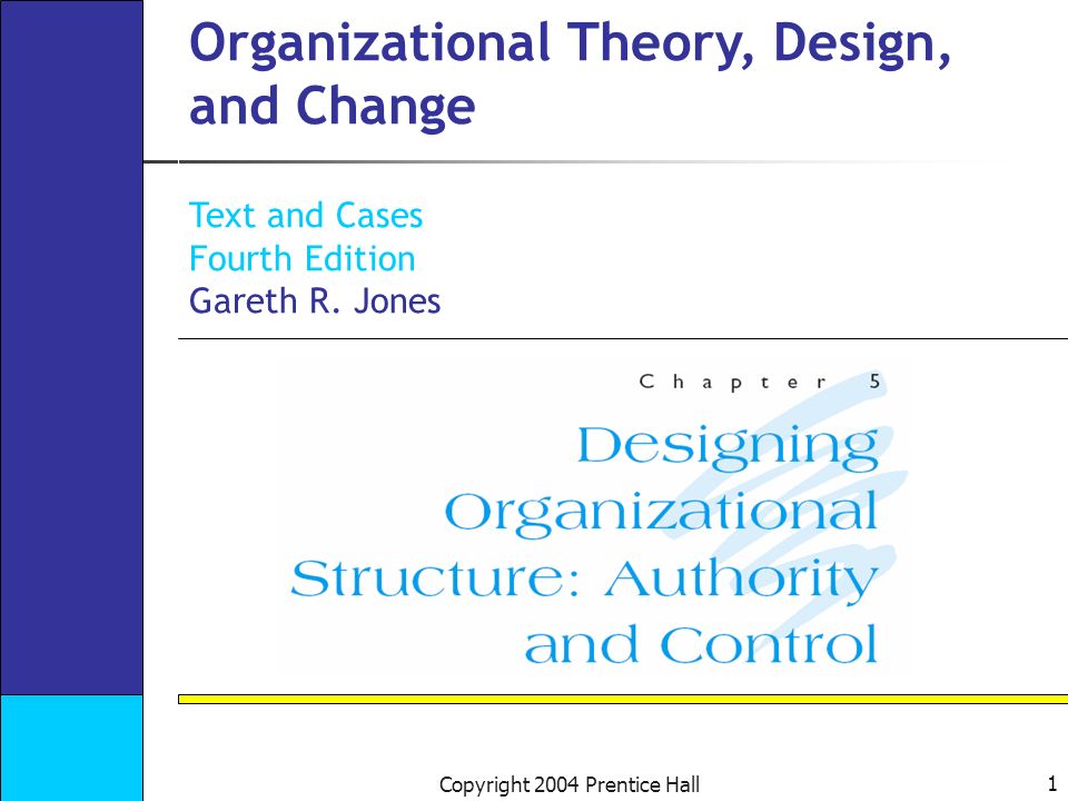 1 Copyright 2004 Prentice Hall Organizational Theory, Design, and Change  Text and Cases Fourth Edition Gareth R. Jones. - ppt download